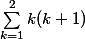 \sum_{k=1}^{2} k(k+1)  